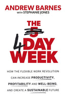 The 4 Day Week : How the Flexible Work Revolution Can Increase Productivity, Profitability and Well-being, and Create a Sustainable Future-9780349424903