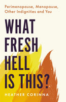 What Fresh Hell Is This? : Perimenopause, Menopause, Other Indignities and You-9780349425689