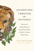 Journeying Through the Invisible : The craft of healing with, and beyond, sacred plants, as told by a Peruvian Medicine Man-9780349427119