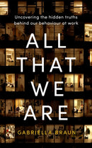 All That We Are : Uncovering the Hidden Truths Behind Our Behaviour at Work-9780349427294