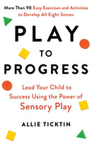Play to Progress : Lead Your Child to Success Using the Power of Sensory Play-9780349430119