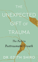 The Unexpected Gift of Trauma : The Path to Posttraumatic Growth-9780349431307