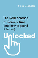 Unlocked : The Real Science of Screen Time (and how to spend it better)-9780349432939
