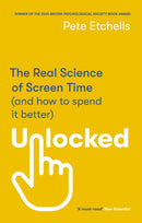 Unlocked : The Real Science of Screen Time (and how to spend it better)-9780349432946