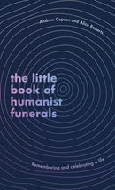The Little Book of Humanist Funerals : Remembering and celebrating a life-9780349434056