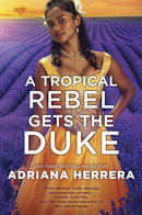 A Tropical Rebel Gets the Duke : Discover the sexy, feminist historical romance from bestselling author Adriana Herrera (Las Leonas series, Book 3)-9780349434490