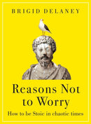 Reasons Not to Worry : How to be Stoic in chaotic times-9780349436302