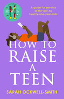 How to Raise a Teen : A guide for parents of thirteen to twenty-one-year-olds-9780349436470