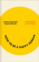 How to be a Happy Human : Seven humanist rules for life-9780349438436