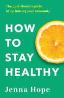 How to Stay Healthy : The nutritionist's guide to optimising your immunity-9780349438559