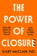 The Power of Closure : Why We Want It, How to Get It and When to Walk Away-9780349439488