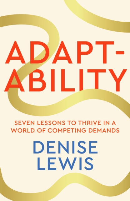 Adaptability : Seven Lessons to Thrive in a World of Competing Demands-9780349441870