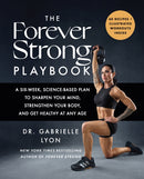 The Forever Strong PLAYBOOK : A six-week, science-based plan to sharpen your mind, strengthen your body, and get healthy at any age-9780349445267