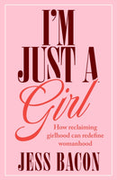 I'm Just a Girl : How Reclaiming Girlhood Can Redefine Womanhood-9780349447018