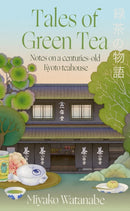 Tales of Green Tea : Notes from a Centuries-old Kyoto Teahouse-9780349447186
