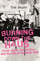 Burning Down The Haus : Punk Rock, Revolution and the Fall of the Berlin Wall-9780349701318