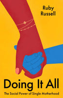 Doing It All : The Social Power of Single Motherhood-9780349702162