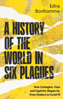 A History of the World in Six Plagues : How Contagion, Class and Captivity Shape Us, from Cholera to Covid-19-9780349704364