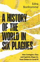 A History of the World in Six Plagues : How Contagion, Class and Captivity Shape Us, from Cholera to Covid-19-9780349704395