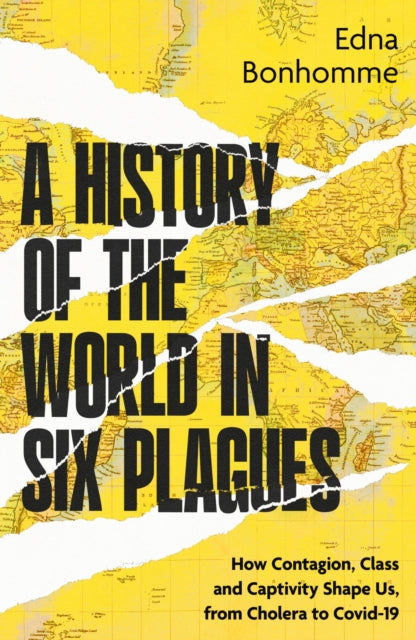 A History of the World in Six Plagues : How Contagion, Class and Captivity Shape Us, from Cholera to Covid-19-9780349704395