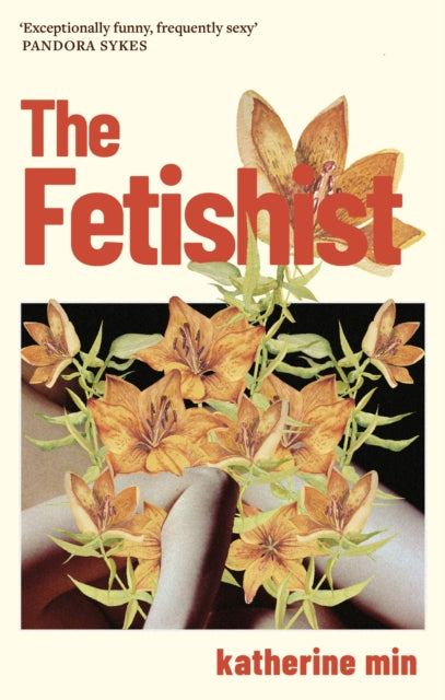 The Fetishist : a darkly comic tale of rage and revenge - `Exceptionally funny, frequently sexy' Pandora Sykes-9780349727950