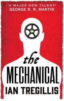 The Mechanical : The vastly imaginative tale of clockwork men, alchemy and revolution-9780356502328