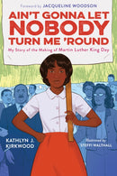 Ain't Gonna Let Nobody Turn Me 'round : My Story of the Making of Martin Luther King Day-9780358387268