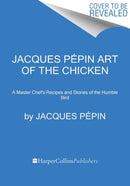 Jacques Pepin Art Of The Chicken : A Master Chef's Paintings, Stories, and Recipes of the Humble Bird-9780358654513