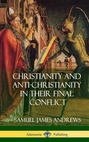 Christianity and Anti-Christianity in Their Final Conflict (Hardcover)-9780359010202