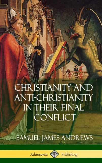 Christianity and Anti-Christianity in Their Final Conflict (Hardcover)-9780359010202