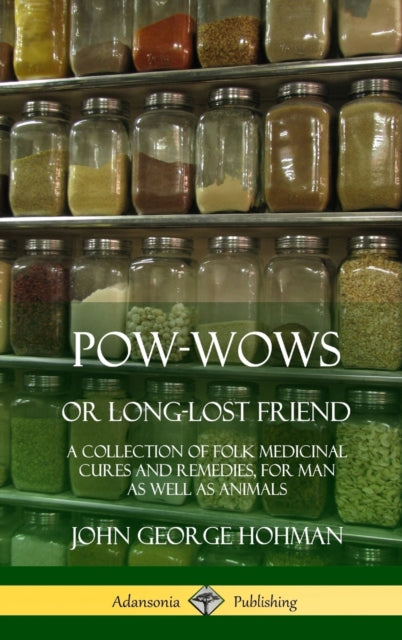 Pow-Wows, or Long-Lost Friend : A Collection of Folk Medicinal Cures and Remedies, for Man as Well as Animals (Hardcover)-9780359012350