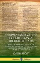 Commentaries on the Constitution of the United States : With a Preliminary Review of the Constitutional History of the Colonies and States, Before the Adoption of the US Constitution (Hardcover)-9780359028733