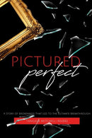 Pictured Perfect: A Story of Brokenness That Led To the Ultimate Breakthrough-9780359334247