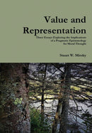 Value and Representation : Three Essays Exploring the Implications of a Pragmatic Epistemology for Moral Thought-9780359336814