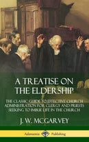 A Treatise on the Eldership: The Classic Guide to Effective Church  Administration for Clergy and Priests Seeking to Imbue Life in the Church (Hardcover)-9780359727216