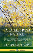 Parables From Nature: Classic Stories with Moral Lessons Told Through the Natural World (Hardcover)-9780359742295