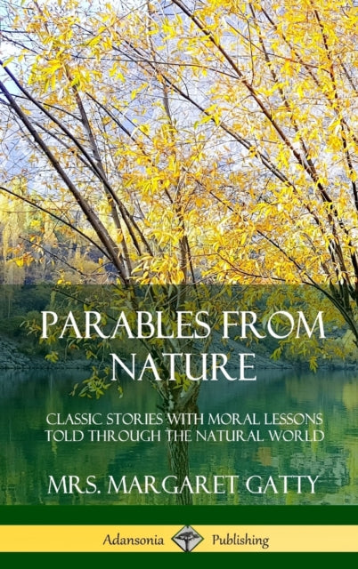 Parables From Nature: Classic Stories with Moral Lessons Told Through the Natural World (Hardcover)-9780359742295