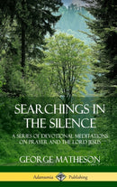 Searchings in the Silence: A Series of Devotional Meditations on Prayer and the Lord Jesus (Hardcover)-9780359742547