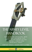 The Abney Level Handbook: How to Use the Topographic Abney Hand Level / Clinometer Tool - A Guide for the Experienced and Beginners, Complete with Diagrams & Charts (Hardcover)-9780359742974