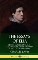 The Essays of Elia: Classic Articles on English Culture, Religion, History and Society in the early 1800s (Hardcover)-9780359746743