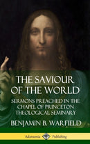 The Saviour of the World: Sermons preached in the Chapel of Princeton Theological Seminary (Hardcover)-9780359747740
