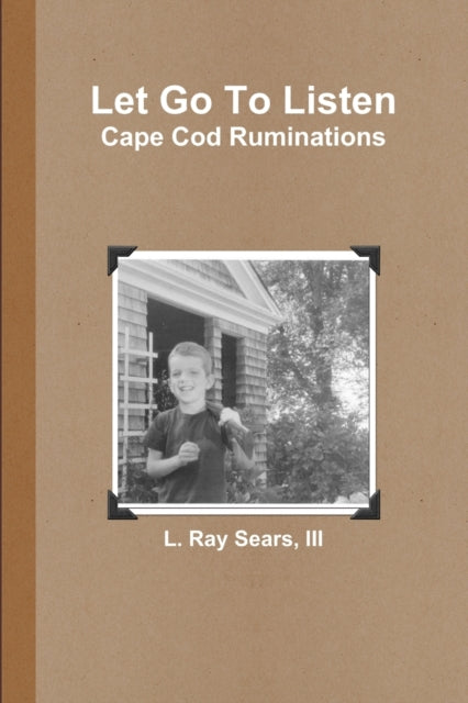 Let Go To Listen: Cape Cod Ruminations-9780359764358