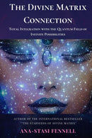 The Divine Matrix Connection. Total Integration with the Quantum Field of Infinite Possibilities. Scientific Overview-9780359777778