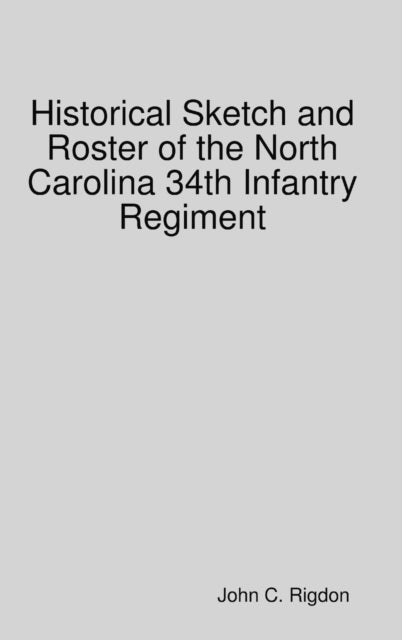 Historical Sketch and Roster of the North Carolina 34th Infantry Regiment-9780359839490