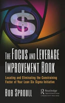 The Focus and Leverage Improvement Book : Locating and Eliminating the Constraining Factor of Your Lean Six Sigma Initiative-9780367001117