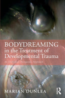 BodyDreaming in the Treatment of Developmental Trauma : An Embodied Therapeutic Approach-9780367025946