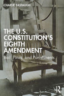 The U.S. Constitution's Eighth Amendment : Bail, Fines, and Punishments-9780367026011