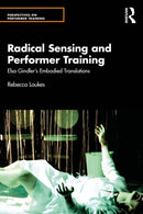 Radical Sensing and Performer Training : Elsa Gindler's Embodied Translations-9780367074647