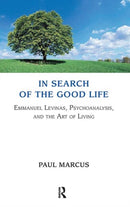 In Search of the Good Life : Emmanuel Levinas, Psychoanalysis and the Art of Living-9780367106447
