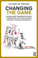 Changing the Game : Sustainable Market Transformation Strategies to Understand and Tackle the Big and Complex Sustainability Challenges of Our Generation-9780367145996